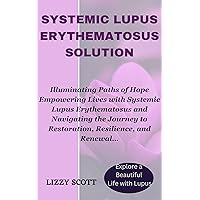 SYSTEMIC LUPUS ERYTHEMATOSUS SOLUTION: Illuminating Paths of Hope Empowering Lives with Systemic Lupus Erythematosus and Navigating the Journey to Restoration, Resilience, and Renewal… SYSTEMIC LUPUS ERYTHEMATOSUS SOLUTION: Illuminating Paths of Hope Empowering Lives with Systemic Lupus Erythematosus and Navigating the Journey to Restoration, Resilience, and Renewal… Kindle Hardcover Paperback