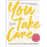 You Take Care: Lessons in looking after yourself; for every body You Take Care: Lessons in looking after yourself; for every body Hardcover Kindle Audible Audiobook