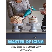 MASTER OF ICING: Easy Steps to a perfect Cake decoration MASTER OF ICING: Easy Steps to a perfect Cake decoration Kindle Paperback
