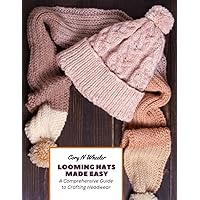 Looming Hats Made Easy: A Comprehensive Guide to Crafting Headwear