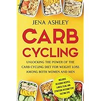 Carb Cycling: Unlocking the Power of the Carb Cycling Diet for Weight Loss Among Both Women and Men Includes Delicious Recipes, a Meal Plan, and Strategic Intermittent Fasting Tips (Diet Techniques)