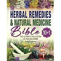 The Herbal Remedies & Natural Medicine Bible: [10 in 1] The Ultimate Collection of Healing Herbs and Plants for Creating Natural Remedies, Infusions, Essential Oils, Tea, Tinctures & Antibiotics The Herbal Remedies & Natural Medicine Bible: [10 in 1] The Ultimate Collection of Healing Herbs and Plants for Creating Natural Remedies, Infusions, Essential Oils, Tea, Tinctures & Antibiotics Paperback