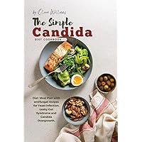 The Simple Candida Diet Cookbook: Diet Meal Plan with antifungal recipes for Yeast infection, Leaky Gut Syndrome and Candida Overgrowth The Simple Candida Diet Cookbook: Diet Meal Plan with antifungal recipes for Yeast infection, Leaky Gut Syndrome and Candida Overgrowth Paperback Kindle