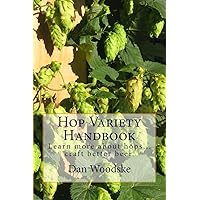 Hop Variety Handbook: Learn More About Hops...Create Better Beer. Hop Variety Handbook: Learn More About Hops...Create Better Beer. Paperback Kindle