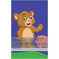 What Is Money?: A Story For Kids What Is Money?: A Story For Kids Kindle Paperback