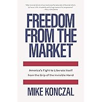 Freedom From the Market: America’s Fight to Liberate Itself from the Grip of the Invisible Hand Freedom From the Market: America’s Fight to Liberate Itself from the Grip of the Invisible Hand Kindle Hardcover Audible Audiobook Audio CD