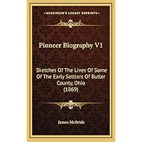 Pioneer Biography V1: Sketches Of The Lives Of Some Of The Early Settlers Of Butler County, Ohio (1869) Pioneer Biography V1: Sketches Of The Lives Of Some Of The Early Settlers Of Butler County, Ohio (1869) Hardcover Paperback