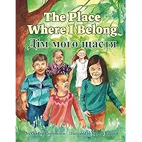 The Place Where I Belong / Дім мого щастя: A Bilingual Children's Book about Hope, Resilience and Belonging (Ukrainian Edition) The Place Where I Belong / Дім мого щастя: A Bilingual Children's Book about Hope, Resilience and Belonging (Ukrainian Edition) Paperback Kindle Hardcover