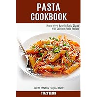 Pasta Cookbook: Prepare Your Favorite Pasta Dishes With Delicious Pasta Recipes (A Pasta Cookbook Everyone Loves!)
