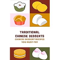 Traditional Chinese Desserts: Chinese Dessert Recipes You Must-Try: Chinese Desserts That Are Easy to Make Traditional Chinese Desserts: Chinese Dessert Recipes You Must-Try: Chinese Desserts That Are Easy to Make Kindle Paperback