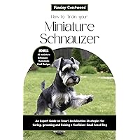 How to Train Your Miniature Schnauzer: An Expert Guide to Smart Socialization Strategies for Caring, Grooming, and Raising a Confident Small Breed Dog How to Train Your Miniature Schnauzer: An Expert Guide to Smart Socialization Strategies for Caring, Grooming, and Raising a Confident Small Breed Dog Kindle Paperback
