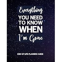 Everything You Need to know When I'm Gone: Complete Guide to My Wishes, Belongings, and Other Matters, Everything You Need to Know When I'm Gone, An ... Planner Organizer For Those You Leave Behind