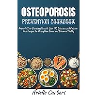 Osteoporosis Prevention Cookbook: Promote Your Bone Health with Over 150 Delicious and Calcium-Rich Recipes to Strengthen Bones and Enhance Vitality Osteoporosis Prevention Cookbook: Promote Your Bone Health with Over 150 Delicious and Calcium-Rich Recipes to Strengthen Bones and Enhance Vitality Kindle Hardcover Paperback