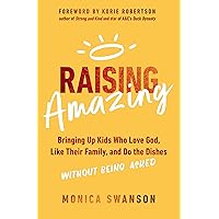 Raising Amazing: Bringing Up Kids Who Love God, Like Their Family, and Do the Dishes without Being Asked Raising Amazing: Bringing Up Kids Who Love God, Like Their Family, and Do the Dishes without Being Asked Paperback Audible Audiobook Kindle Audio CD