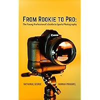 From Rookie to Pro: The Young Professional's Guide to Sports Photography