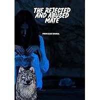 THE REJECTED AND ABUSED MATE: BETRAYED AND ABUSED AND STILL PREGNANT (THE ALPHA REJECTED SERIES Book 12)