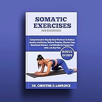 SOMATIC EXERCISES FOR BEGINNERS: Comprehensive Step-By-Step Workout To Reduce Anxiety And Stress, Relieve Tension, Chronic Pain, Emotional Balance, And ... (Easy Exercises and Workout for Everybody) SOMATIC EXERCISES FOR BEGINNERS: Comprehensive Step-By-Step Workout To Reduce Anxiety And Stress, Relieve Tension, Chronic Pain, Emotional Balance, And ... (Easy Exercises and Workout for Everybody) Kindle Paperback