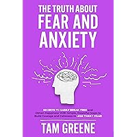 The Truth About Fear and Anxiety: Secrets to Easily Break Free and Obtain Happiness with Simple, Powerful Steps to Build Courage and Calmness in Less Than 1 Year! (The Overcomer Book 2) The Truth About Fear and Anxiety: Secrets to Easily Break Free and Obtain Happiness with Simple, Powerful Steps to Build Courage and Calmness in Less Than 1 Year! (The Overcomer Book 2) Kindle Hardcover Paperback