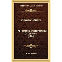 Nevada County: The Famous Bartlett Pear Belt Of California (1886) Nevada County: The Famous Bartlett Pear Belt Of California (1886) Hardcover Paperback
