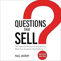 Questions That Sell: The Powerful Process for Discovering What Your Customer Really Wants, Second Edition Questions That Sell: The Powerful Process for Discovering What Your Customer Really Wants, Second Edition Audible Audiobook Paperback Kindle