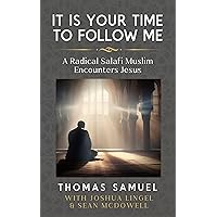 It Is Your Time To Follow Me: A Radical Salafi Muslim Encounters Jesus It Is Your Time To Follow Me: A Radical Salafi Muslim Encounters Jesus Kindle Paperback