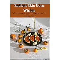 Radiant Skin from Within: Natural Recipes for Healthy and Beautiful Skin with 10 weeks meal planner
