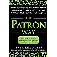 The Patron Way: From Fantasy to Fortune - Lessons on Taking Any Business From Idea to Iconic Brand: From Fantasy to Fortune - Lessons on Taking Any Business From Idea to Iconic Brand The Patron Way: From Fantasy to Fortune - Lessons on Taking Any Business From Idea to Iconic Brand: From Fantasy to Fortune - Lessons on Taking Any Business From Idea to Iconic Brand Hardcover Kindle