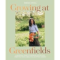 Growing at Greenfields: A seasonal guide to growing, eating and creating from a beautiful Scottish garden Growing at Greenfields: A seasonal guide to growing, eating and creating from a beautiful Scottish garden Hardcover Kindle