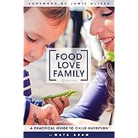 Food, Love, Family: A Practical Guide to Child Nutrition Food, Love, Family: A Practical Guide to Child Nutrition Paperback Kindle Hardcover