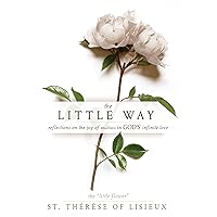 The Little Way: Reflections on the Joy of Smallness in God's Infinite Love The Little Way: Reflections on the Joy of Smallness in God's Infinite Love Paperback Kindle