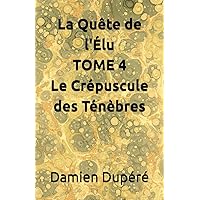 La Quête de l'Élu TOME 4 Le Crépuscule des Ténèbres (French Edition)