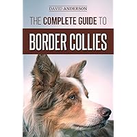 The Complete Guide to Border Collies: Training, teaching, feeding, raising, and loving your new Border Collie puppy The Complete Guide to Border Collies: Training, teaching, feeding, raising, and loving your new Border Collie puppy Paperback Audible Audiobook Kindle Hardcover