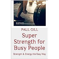 Super Strength for Busy People: Strength & Energy the Easy Way