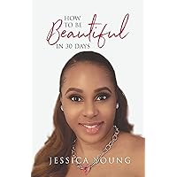 HOW TO BE BEAUTIFUL IN 30 DAYS HOW TO BE BEAUTIFUL IN 30 DAYS Kindle Paperback