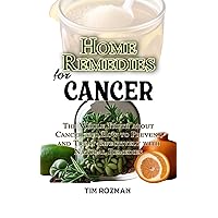 Home Remedies for Cancer: The Whole Truth about Cancer and How to Prevent and Treat Effectively with Natural Remedies Home Remedies for Cancer: The Whole Truth about Cancer and How to Prevent and Treat Effectively with Natural Remedies Kindle Paperback