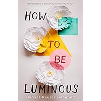 How to Be Luminous How to Be Luminous Kindle Hardcover Paperback