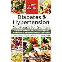 Diabetes and Hypertension Cookbook For Seniors: 40 Nutritious Recipes to Enhance Blood Sugar Control while Monitoring High Blood Pressure For Older People (Flavorful Solutions for Aging Gracefully) Diabetes and Hypertension Cookbook For Seniors: 40 Nutritious Recipes to Enhance Blood Sugar Control while Monitoring High Blood Pressure For Older People (Flavorful Solutions for Aging Gracefully) Paperback Kindle