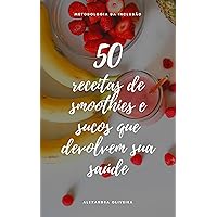50 receitas de smoothies e sucos que devolvem sua saúde: Conheça a metodologia da inclusão (Portuguese Edition)