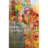 Disability in Africa: Inclusion, Care, and the Ethics of Humanity (Rochester Studies in African History and the Diaspora, 91) Disability in Africa: Inclusion, Care, and the Ethics of Humanity (Rochester Studies in African History and the Diaspora, 91) Hardcover Kindle