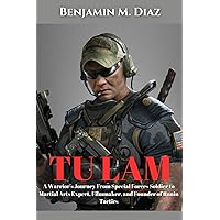 TU LAM BIOGRAPHY: A Warrior's Journey From Special Forces Soldier to Martial Arts Expert, Filmmaker, and Founder of Ronin Tactics TU LAM BIOGRAPHY: A Warrior's Journey From Special Forces Soldier to Martial Arts Expert, Filmmaker, and Founder of Ronin Tactics Paperback Kindle