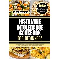 Histamine Intolerance Cookbook For Beginners: The Ultimate Guide to Easy and Delicious Low Histamine Diet Recipes to Relieve Symptoms, Manage Allergy and Restore Your Gut Health Histamine Intolerance Cookbook For Beginners: The Ultimate Guide to Easy and Delicious Low Histamine Diet Recipes to Relieve Symptoms, Manage Allergy and Restore Your Gut Health Paperback Kindle