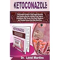 KETOCONAZOLE: The Excellent Guide to Treat Fungal Infections Like Eczema Joke Itch, Athlete's Foot, Vaginal Candidiasis, Oral Thrush, Skin Rash, Ringworm etc; Prostate Cancer & be Side Effect-Free