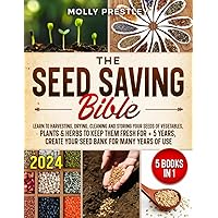 The Seed Saving Bible [5 Books in 1]: Learn to Harvesting, Drying, Cleaning and Storing Your Seeds of Vegetables, Plants & Herbs to Keep Them Fresh ... create your seed bank for many years of use