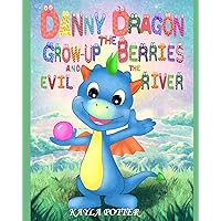 Danny Dragon the Grow-up Berries and the Evil River: Picture Rhyming book for kids age 3-6 years old, Short and funny bedtime story for preschoolers Danny Dragon the Grow-up Berries and the Evil River: Picture Rhyming book for kids age 3-6 years old, Short and funny bedtime story for preschoolers Paperback Kindle