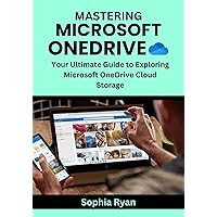 MASTERING MICROSOFT ONEDRIVE: Your Ultimate Guide to Exploring Microsoft OneDrive Cloud Storage MASTERING MICROSOFT ONEDRIVE: Your Ultimate Guide to Exploring Microsoft OneDrive Cloud Storage Kindle Paperback