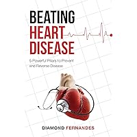 Beating Heart Disease: 5 Powerful Pillars to Prevent and Reverse Heart Disease Beating Heart Disease: 5 Powerful Pillars to Prevent and Reverse Heart Disease Kindle Paperback