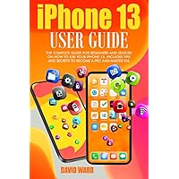 IPHONE 13 USER GUIDE: THE COMPLETE GUIDE FOR BEGINNERS AND SENIORS ON HOW TO USE YOUR IPHONE 13. INCLUDES TIPS AND SECRETS TO BECOME A PRO AND MASTER IOS IPHONE 13 USER GUIDE: THE COMPLETE GUIDE FOR BEGINNERS AND SENIORS ON HOW TO USE YOUR IPHONE 13. INCLUDES TIPS AND SECRETS TO BECOME A PRO AND MASTER IOS Paperback Kindle Hardcover