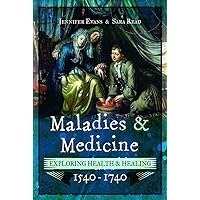Maladies and Medicine: Exploring Health & Healing, 1540–1740 Maladies and Medicine: Exploring Health & Healing, 1540–1740 Paperback Kindle