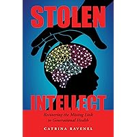 Stolen Intellect: Recovering the Missing Link to Generational Health Stolen Intellect: Recovering the Missing Link to Generational Health Kindle Paperback