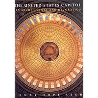 The United States Capitol: Its Architecture and Decoration The United States Capitol: Its Architecture and Decoration Hardcover